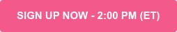 SIGN UP NOW - 2:00 PM (ET)
